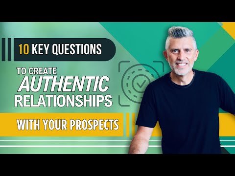 10 Key Questions to Create Authentic Relationships with Your Prospects [Video]