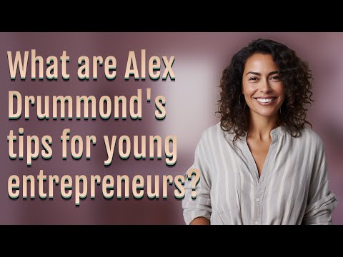 What are Alex Drummond’s tips for young entrepreneurs? [Video]