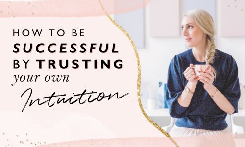 How To Be Successful By Trusting Your Own Intuition [Video]