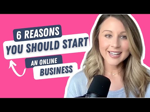 6 Reasons Why YOU Should Start an Online Business [Video]